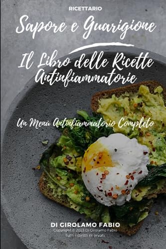 Sapore e Guarigione: Il Libro delle Ricette Antinfiammatorie: Un Menu Antinfiammatorio Completo: Dalla Colazione alla Cena, Passando per gli Spuntini, 185 Ricette Complete con Dessert inclusi